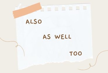 IELTS vocabulary - Phân biệt "Also", "As well" và "Too"