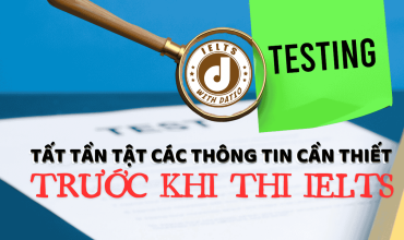 TẤT TẦN TẬT CÁC THÔNG TIN CẦN THIẾT TRƯỚC KHI THI IELTS