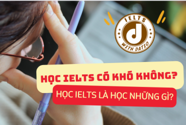 Học IELTS có khó không? Học IELTS là học những gì?